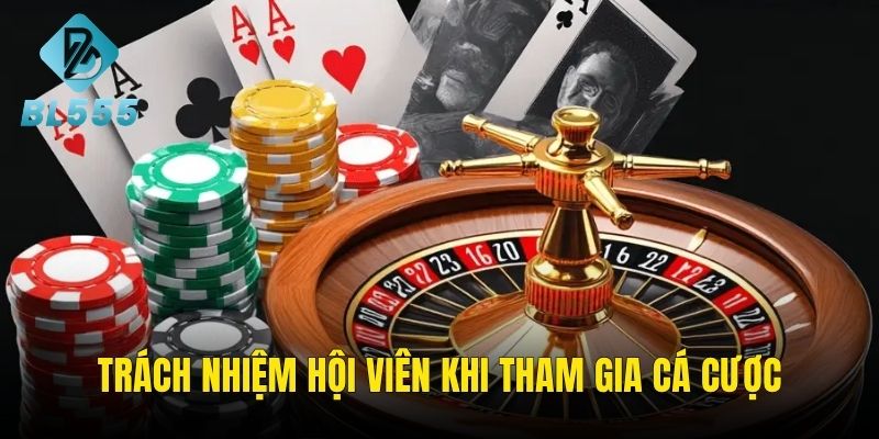 Hiểu rõ trách nhiệm hội viên khi tham gia cá cược